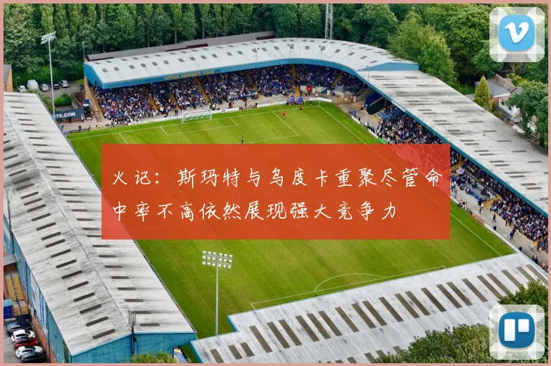 火记：斯玛特与乌度卡重聚尽管命中率不高依然展现强大竞争力