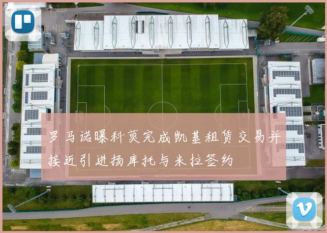 罗马诺曝科莫完成凯基租赁交易并接近引进扬库托与米拉签约